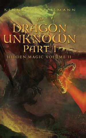 The Dragon Unknown - Part I de Kenneth Kappelmann