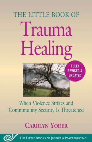 The Little Book of Trauma Healing: Revised & Updated de Carolyn Yoder