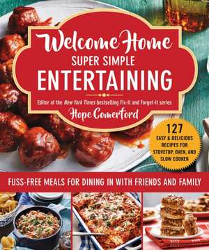 Welcome Home Super Simple Entertaining: Fuss-Free Meals for Dining in with Friends and Family de Hope Comerford