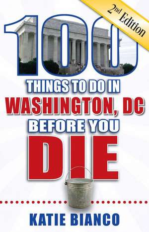 100 Things to Do in Washington, DC Before You Die de Katie Bianco