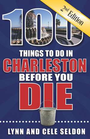 100 Things to Do in Charleston Before You Die, Second Edition de Lynn & Cele Seldon