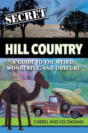 Secret Hill Country: A Guide to the Weird, Wonderful, and Obscure de Les Thomas