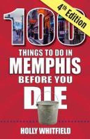 100 Things to Do in Memphis Before You Die, 4th Edition de Holly Whitfield