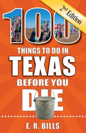 100 Things to Do in Texas Before You Die, 2nd Edition de E R Bills