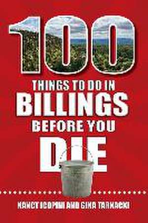 100 Things to Do in Billings Before You Die de Nancy Icopini