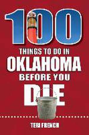 100 Things to Do in Oklahoma Before You Die de Teri French