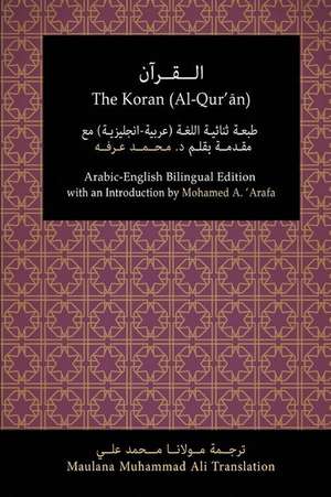 The Koran (Al-Qur'an): Arabic-English Bilingual Edition with an Introduction by Mohamed A. 'Arafa de Maulana Muhammad Ali