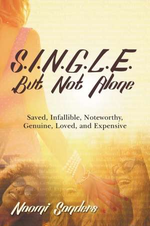 S.I.N.G.L.E. - But Not Alone Saved, Infallible, Noteworthy, Genuine, Loved, and Expensive de Naomi Sanders