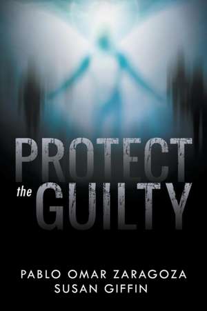 Protect the Guilty de Pablo Omar Zaragoza