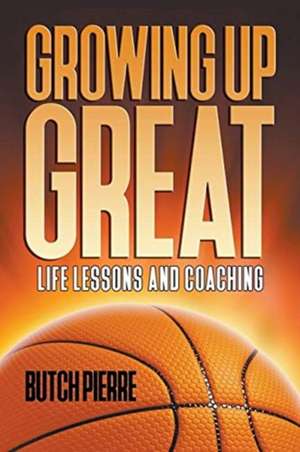 Growing Up Great de Butch Pierre