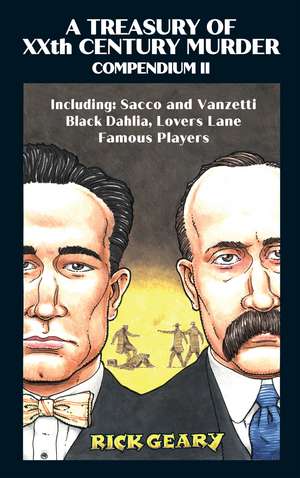 A Treasury of XXth Century Murder Compendium II: Including: Sacco and Vanzetti, Black Dahlia, Lovers Lane, Famous Players de Rick Geary