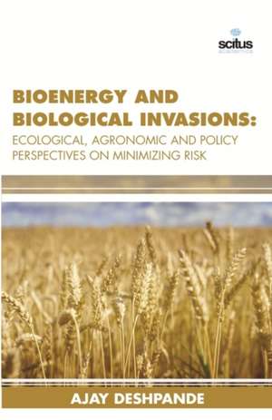 Bioenergy and Biological Invasions: Ecological, Agronomic and Policy Perspectives on Minimizing Risk de Ajay Deshpande