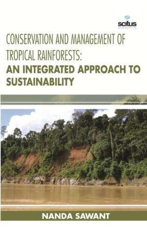 Conservation and Management of Tropical Rainforests: An integrated approach to sustainability de Nanda Sawant