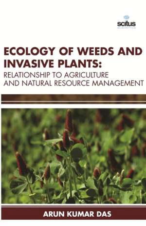 Ecology of Weeds and Invasive Plants: Relationship to Agriculture and Natural Resource Management de Arun Kumar Das