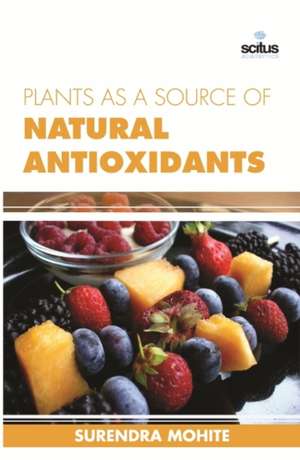 Plants as a Source of Natural Antioxidants de Surendra Mohite