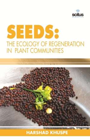 Seeds: The Ecology of Regeneration in Plant Communities de Harshad Khuspe