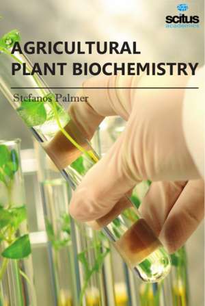 Agricultural Plant Biochemistry de Stefanos Palmer