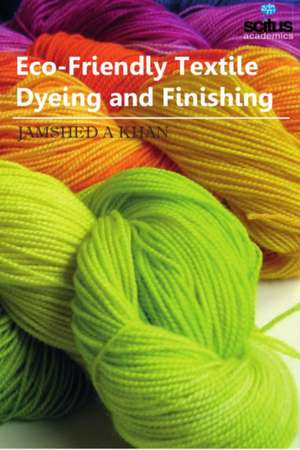 Eco-Friendly Textile Dyeing and Finishing de Jamshed A. Khan