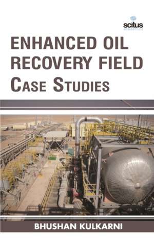 Enhanced Oil Recovery Field Case Studies de Bhushan Kulkarni