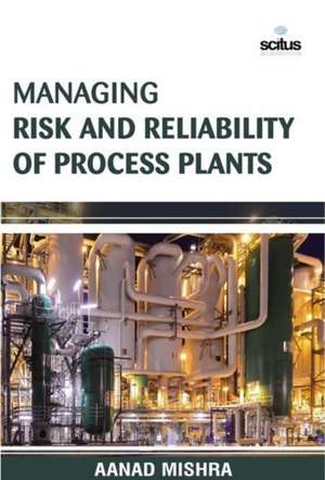 Managing Risk and Reliability of Process Plants de Anand Mishra