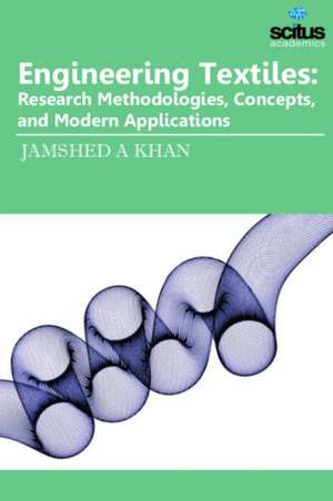 Engineering Textiles: Research Methodologies, Concepts & Modern Applications de Jamshed A Khan