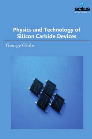 Physics and Technology of Silicon Carbide Devices de George Gibbs