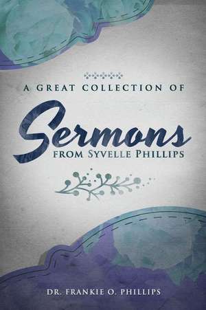 A Great Collection of Sermons from Syvelle Phillips de Dr Frankie O. Phillips