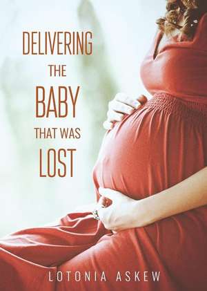 Delivering the Baby That Was Lost de Lotonia Askew