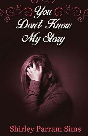 You Don't Know My Story de Shirley Parram Sims