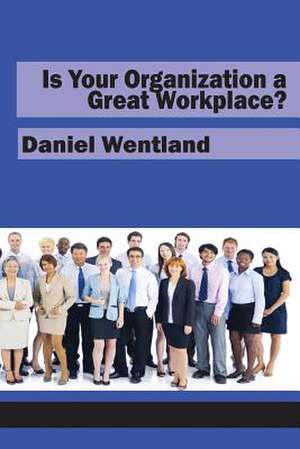 Is Your Organization a Great Workplace? de Daniel Wentland