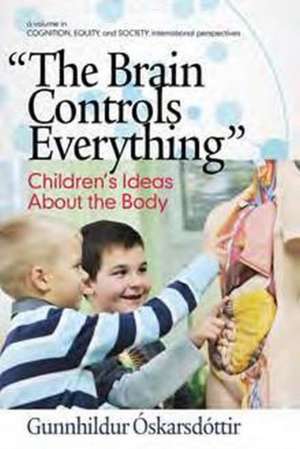 The Brain Controls Everything Children's Ideas about the Body: Volume 16, Number 3, 2015 de Gunnhildur Óskarsdóttir