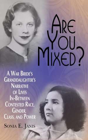 Are You Mixed? a War Bride's Granddaughter's Narrative of Lives In-Between Contested Race, Gender, Class, and Power (Hc): New Politics of Race in Groups, Organizations, and Social Systems (Hc) de Sonia E. Janis