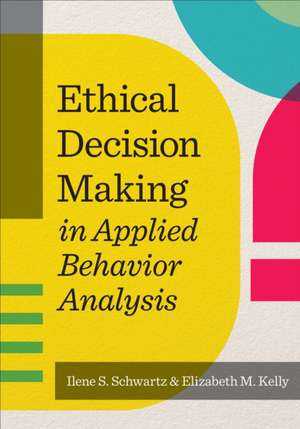 Ethical Decision Making in Applied Behavior Analysis de Ilene S Schwartz