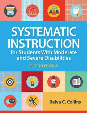 Systematic Instruction for Students with Moderate and Severe Disabilities de Belva C Collins