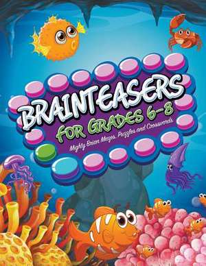 Brainteasers for Grades 6-8: Mighty Brain Mazes, Puzzles and Crosswords de Speedy Publishing LLC