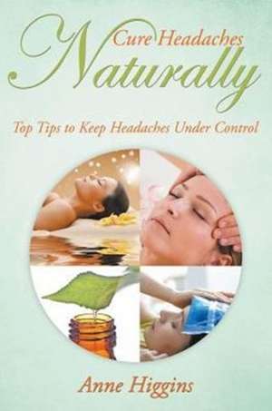 Cure Headaches Naturally de Anne Higgins