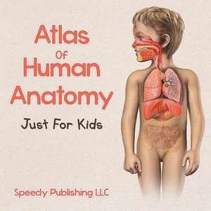 Atlas of Human Anatomy Just for Kids: Body Parts Edition de Speedy Publishing LLC