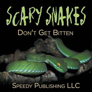 Scary Snakes - Don't Get Bitten de Speedy Publishing LLC