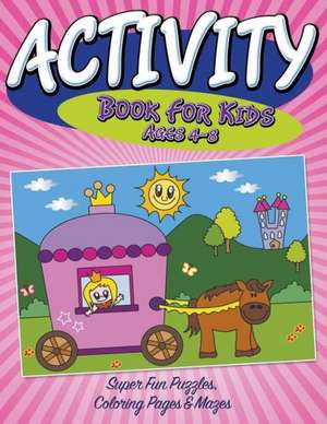 Activity Book for Kids Ages 4-8: Super Fun Puzzles, Coloring Pages & Mazes de Speedy Publishing LLC