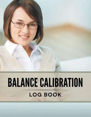 Balance Calibration Log Book de Speedy Publishing LLC