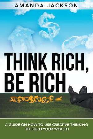 Think Rich, Be Rich de Amanda Jackson