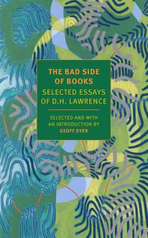 The Bad Side of Books: Selected Essays of D.H. Lawrence de D. H. Lawrence