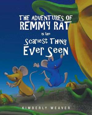 The Adventures Of Remmy Rat In The Scariest Thing Ever Seen de Kimberly Weaver