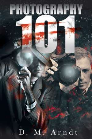 Photography 101 de D. M. Arndt