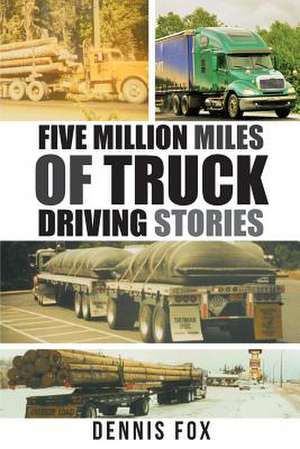 Five Million Miles of Truck Driving Stories de Dennis Fox