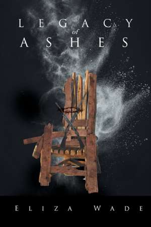 Legacy of Ashes de Eliza Wade