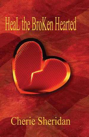 Heal the Broken Hearted de Cherie Sheridan