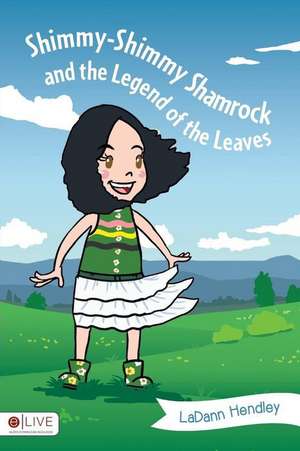 Shimmy-Shimmy Shamrock and the Legend of the Leaves de Ladann Hendley