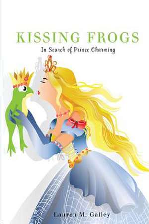 Kissing Frogs de Lauren Galley