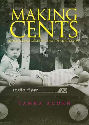 Making Cents: Home Management That Makes Sense de Tamra Acorn